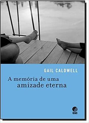 A Memória De Uma Amizade Eterna by Gail Caldwell