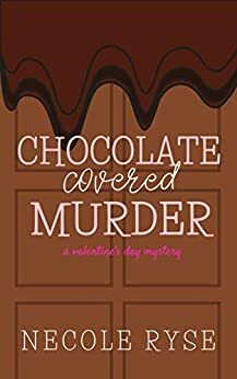 Chocolate Covered Murder: A Valentine's Day Novella by Necole Ryse