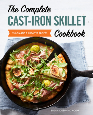 The Complete Cast Iron Skillet Cookbook: 150 Classic and Creative Recipes by Elena Rosemond-Hoerr