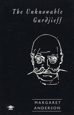 The Unknowable Gurdjieff by Margaret Anderson