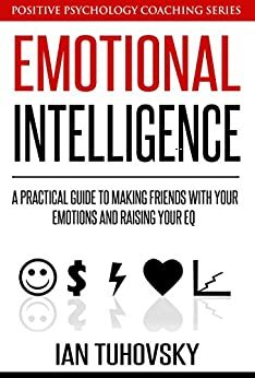 Emotional Intelligence Training: A Practical Guide to Making Friends with Your Emotions and Raising Your EQ by Richard Glen, Ian Tuhovsky
