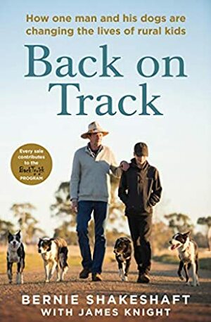 Back on Track: How one man and his dogs are changing the lives of rural kids by James Knight, Bernie Shakeshaft