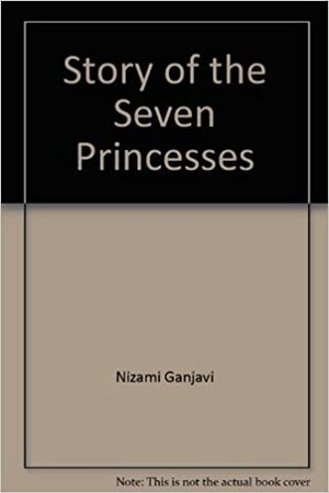The Story of the Seven Princesses by Nizami Ganjavi, R. Gelpke