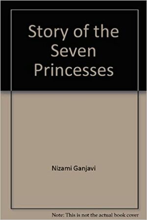 The Story of the Seven Princesses by Nizami Ganjavi, R. Gelpke