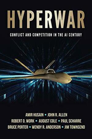 Hyperwar: Conflict and Competition in the AI Century by Paul Scharre, Jim Townsend, Amir Husain, Robert O. Work, August Cole, Bruce Porter, John Rutherford Allen, Wendy R. Anderson