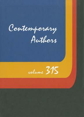 Contemporary Authors, Volume 315: A Bio-Bibliographical Guide to Current Writers in Fiction, General Nonfiction, Poetry, Journalism, Drama, Motion Pic by 