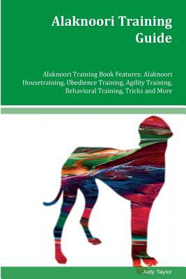 Alaknoori Training Guide Alaknoori Training Book Features: Alaknoori Housetraining, Obedience Training, Agility Training, Behavioral Training, Tricks by Judy Taylor