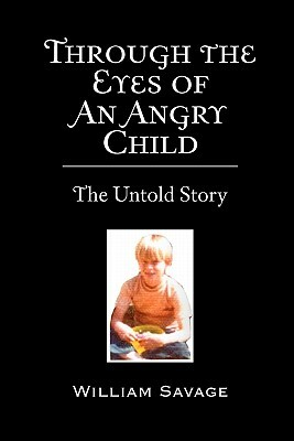 Through the Eyes of an Angry Child: The Untold Story by William Savage