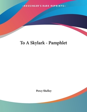 To A Skylark - Pamphlet by Percy Shelley