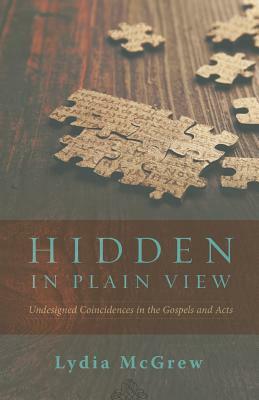 Hidden in Plain View: Undesigned Coincidences in the Gospels and Acts by Lydia McGrew