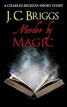 Murder by Magic: A Charles Dickens short story by J.C. Briggs