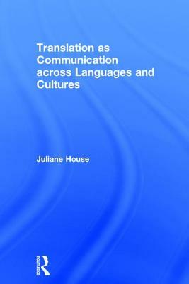 Translation as Communication across Languages and Cultures by Juliane House