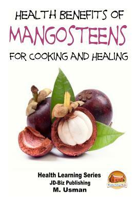 Health Benefits of Mangosteens - For Cooking and Healing by M. Usman, John Davidson