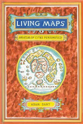 Living Maps: An Atlas of Cities Personified (Educational Books, Books about Geography) by Adam Dant