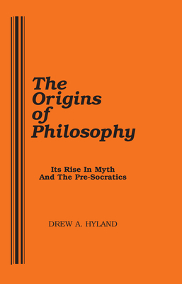 The Origins of Philosophy: Its Rise in Myth and the Pre-Socratics by Drew A. Hyland