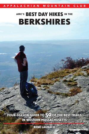 Amc's Best Day Hikes in the Berkshires: Four-Season Guide to 50 of the Best Trails in Western Massachusetts by René Laubach