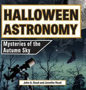 Halloween Astronomy: Mysteries of the Autumn Sky by John A. Read, Jennifer Read