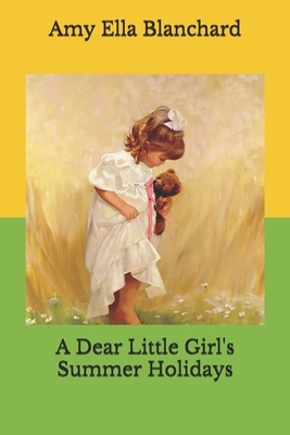 A Dear Little Girl's Summer Holidays by Amy Ella Blanchard