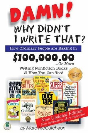 Damn! Why Didn't I Write That?: How Ordinary People Are Raking in $100,000,00...or More Writing Nonfiction Books & How You Can Too! by Stephen B. Mettee, Marc McCutcheon