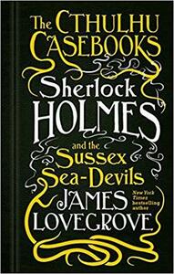 Sherlock Holmes and the Sussex Sea-Devils by James Lovegrove