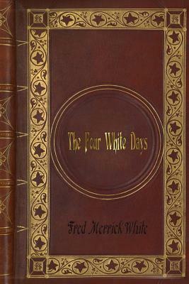Fred Merrick White - The Four White Days by Fred Merrick White
