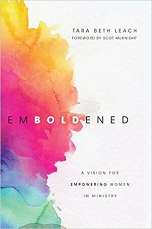 Emboldened: A Vision for Empowering Women in Ministry by Tara Beth Leach