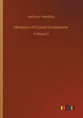 Memoirs of Count Grammont: Volume 5 by Anthony Hamilton