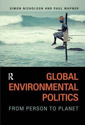 Global Environmental Politics: From Person to Planet by Simon Nicholson, Paul Wapner