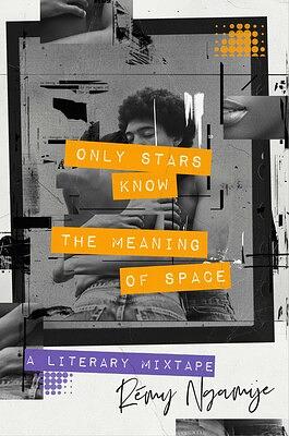 Only Stars Know the Meaning of Space: A Literary Mixtape by Rémy Ngamije