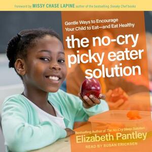 The No-Cry Picky Eater Solution: Gentle Ways to Encourage Your Child to Eat - And Eat Healthy by Elizabeth Pantley