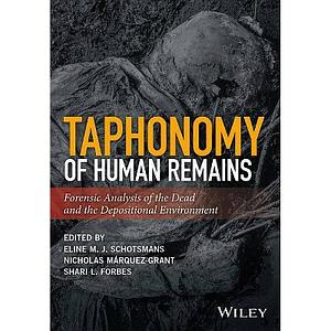 Taphonomy of Human Remains: Forensic Analysis of the Dead and the Depositional Environment by Eline M. J. Schotsmans