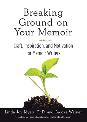 Breaking Ground on Your Memoir: Craft, Inspiration, and Motivation for Memoir Writers by Brooke Warner
