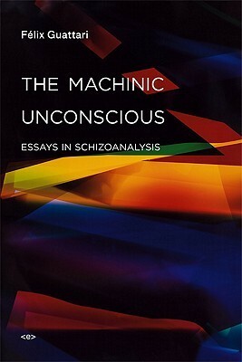 The Machinic Unconscious: Essays in Schizoanalysis by Taylor Adkins, Félix Guattari