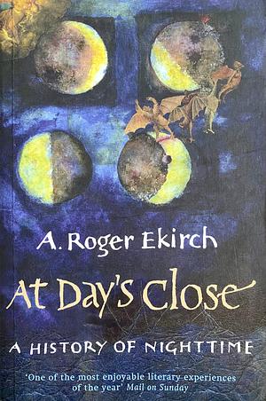 At Day's Close: A History Of Nighttime by A. Roger Ekirch