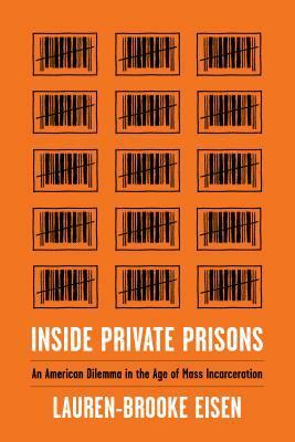 Inside Private Prisons: An American Dilemma in the Age of Mass Incarceration by Lauren-Brooke Eisen