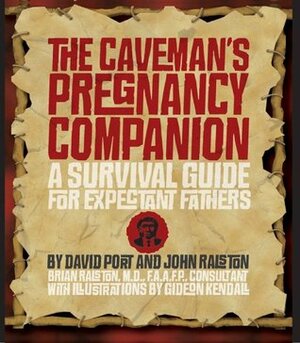 The Caveman's Pregnancy Companion: A Survival Guide for Expectant Fathers by Brian M. Ralston, John Ralston, Gideon Kendall, David Port
