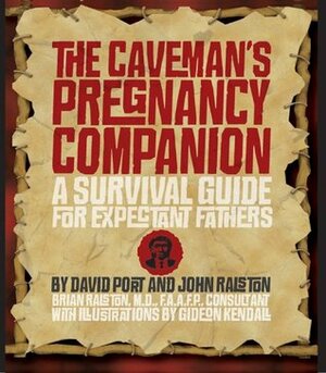 The Caveman's Pregnancy Companion: A Survival Guide for Expectant Fathers by John Ralston, Brian M. Ralston, David Port, Gideon Kendall