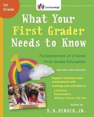 What Your First Grader Needs to Know (Revised and Updated): Fundamentals of a Good First-Grade Education by E.D. Hirsch Jr.