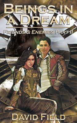 Beings in a Dream: Friends and Enemies Part II by David Field