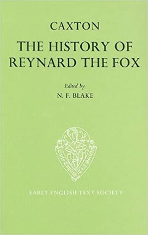 The History of Reynard the Fox Translated from the Dutch Original by William Caxton by N.F. Blake