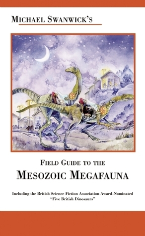 Michael Swanwick's Field Guide to Mesozoic Megafauna by Michael Swanwick, Stephanie Pui-Mun Law