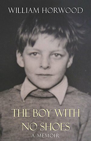 The Boy With No Shoes: A Memoir by William Horwood