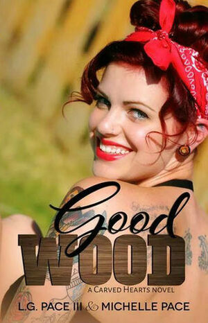 Good Wood by Michelle Pace, L.G. Pace III