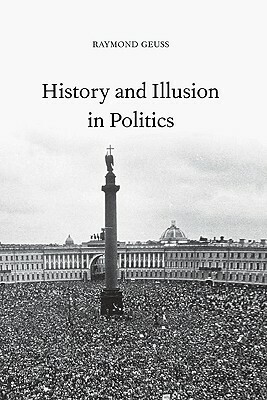 History and Illusion in Politics by Raymond Geuss