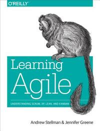 Learning Agile: Understanding Scrum, Xp, Lean, and Kanban by Andrew Stellman, Jennifer Greene