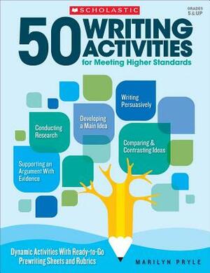 50 Writing Activities for Meeting Higher Standards: Dynamic Activities with Ready-To-Go Prewriting Sheets and Rubrics by Marilyn Bogusch Pryle, Marilyn Pryle