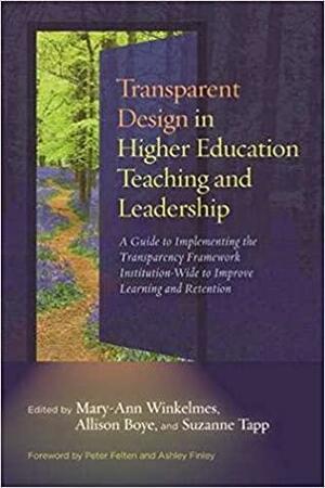 Transparent Design in Higher Education Teaching and Leadership: A Guide to Implementing the Transparency Framework Institution-Wide to Improve Learning and Retention by Allison Boye, Suzanne Tapp, Ashley Finley, Mary-Ann Winkelmes, Peter Felten