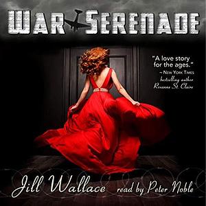 War Serenade: An Epic WWII Love Story by Jill Wallace, Peter Noble