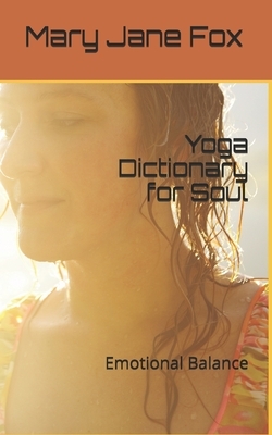 Yoga Dictionary for Soul: Emotional Balance by Mary Jane Fox