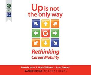 Up Is Not the Only Way: Rethinking Career Mobility by Lindy Williams, Beverly Kaye